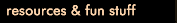 Resources & Fun Stuff